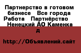 Партнерство в готовом бизнесе - Все города Работа » Партнёрство   . Ненецкий АО,Каменка д.